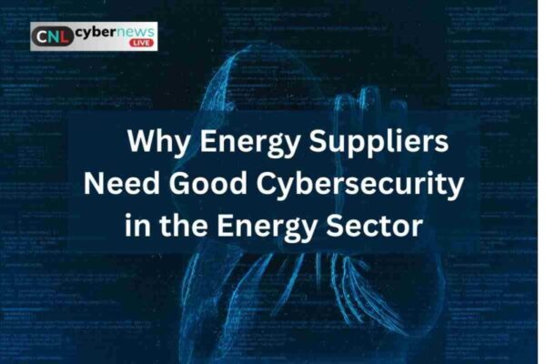 Why Energy Suppliers Need Good Cybersecurity in the Energy Sector