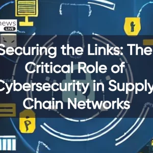 The Critical Role of Cybersecurity in Supply Chain Networks