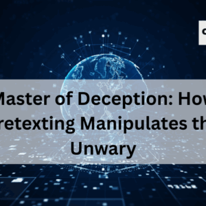 Master of Deception: How Pretexting Manipulates the Unwary