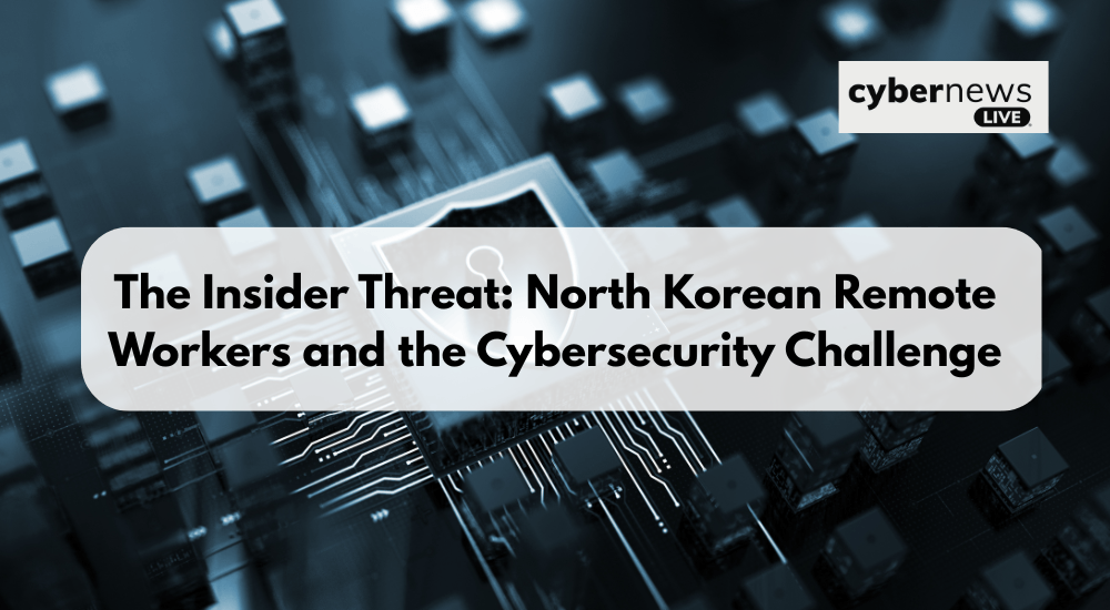 The Insider Threat: North Korean Remote Workers and the Cybersecurity Challenge
