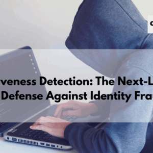 Liveness Detection: The Next-Level Defense Against Identity Fraud