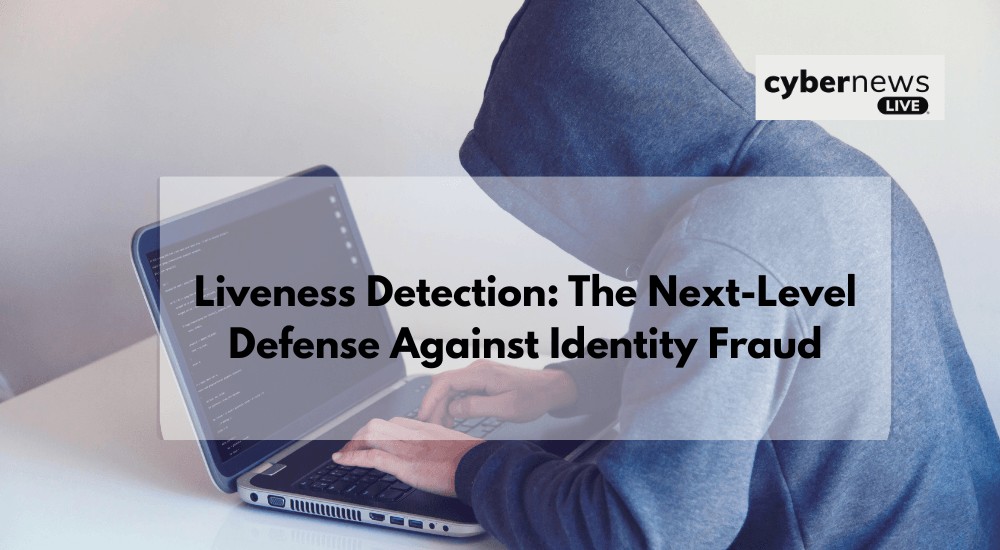 Liveness Detection: The Next-Level Defense Against Identity Fraud