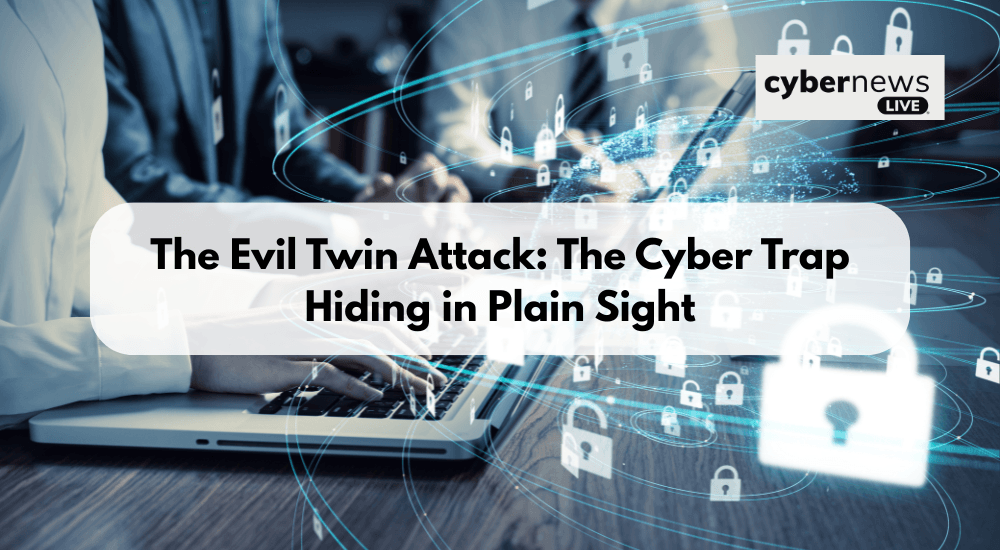 The Evil Twin Attack: The Cyber Trap Hiding in Plain Sight