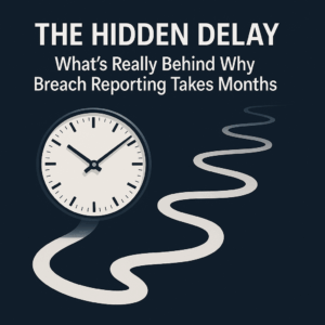 What’s Really Behind Why Breach Reporting Takes Months